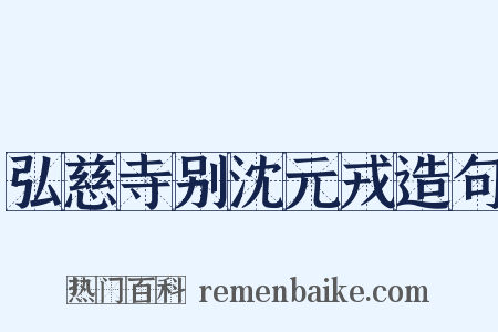 弘慈寺别沈元戎造句是什么意思的图片